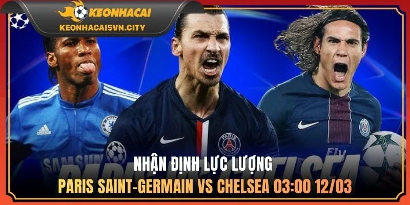 Nhận Định Trận Paris Saint-Germain vs Chelsea 03:00 12/03 1 Nhận định lực lượng Paris Saint-Germain vs Chelsea 03:00 12/03